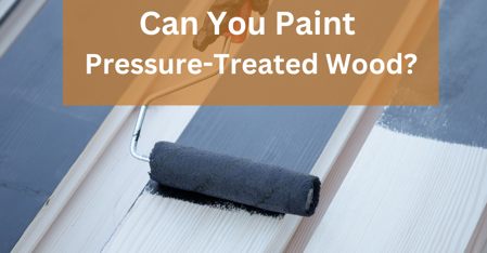 Can You Paint Pressure- Treated Wood?